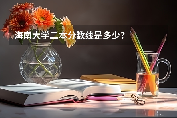 海南大学二本分数线是多少?